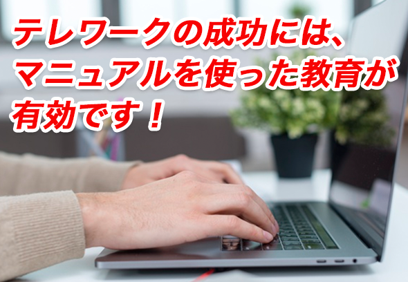 テレワークの成功には、マニュアルを使った教育が有効です！